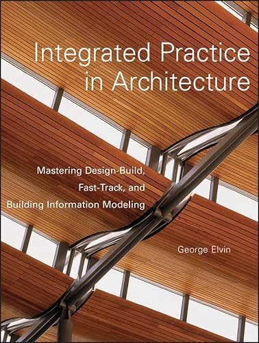 Stock image for Integrated Practice in Architecture: Mastering Design-Build, Fast-Track, and Building Information Modeling for sale by SecondSale