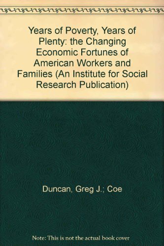 Years of Poverty, Years of Plenty: The Changing Economic Fortunes of American Workers and Families (An Institute for Social Research Publication) (9780472007028) by Duncan, Greg J.; Coe, Richard D.; Corcoran, Mary E.; Hill, Martha S.; Hoffman, Saul D.