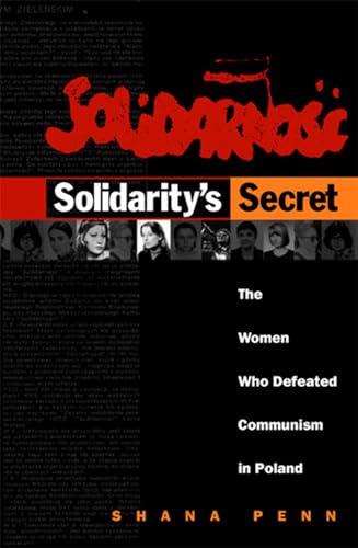 Solidarity's Secret Solidarity's Secret: The Women Who Defeated Communism In Poland The Women Who Defeated Communism In Poland - Penn, Shana