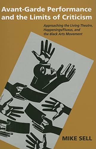 Stock image for Avant-Garde Performance and the Limits of Criticism: Approaching the Living Theatre, Happenings/Fluxus, and the Black Arts Movement (Theater: Theory/Text/Performance) for sale by Book Deals