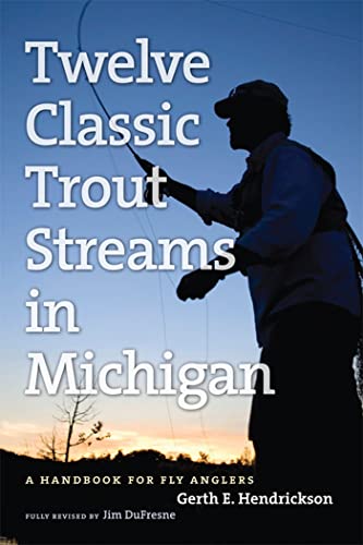 Twelve Classic Trout Streams in Michigan: A Handbook for Fly Anglers (9780472033683) by DuFresne, Jim; Hendrickson, Gerth E.