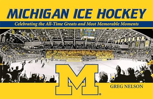 Michigan Ice Hockey: Celebrating the All-Time Greats and Most Memorable Moments (9780472034444) by Nelson, Greg