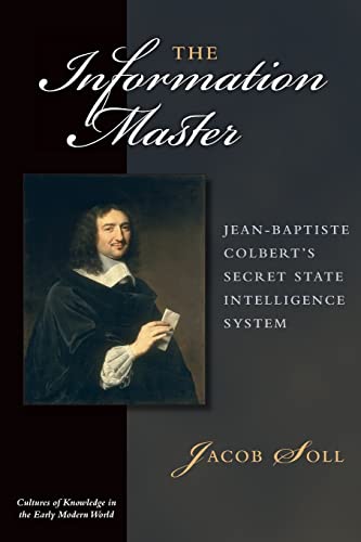 Stock image for The Information Master: Jean-Baptiste Colbert's Secret State Intelligence System (Cultures Of Knowledge In The Early Modern World) for sale by Textbooks_Source