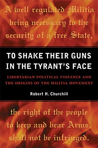 Beispielbild fr To Shake Their Guns in the Tyrant's Face: Libertarian Political Violence and the Origins of the Militia Movement zum Verkauf von ThriftBooks-Dallas