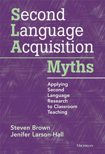 Second Language Acquisition Myths: Applying Second Language Research to Classroom Teaching (9780472034987) by Brown, Steven; Larson-Hall, Jenifer