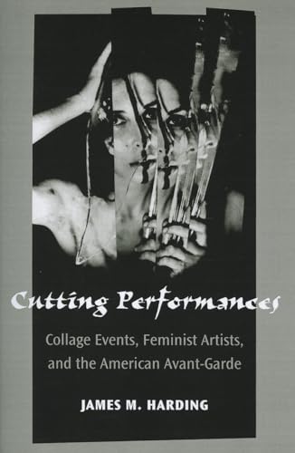 Stock image for Cutting Performances: Collage Events, Feminist Artists, and the American Avant-Garde (Theater: Theory/Text/Performance) for sale by Midtown Scholar Bookstore