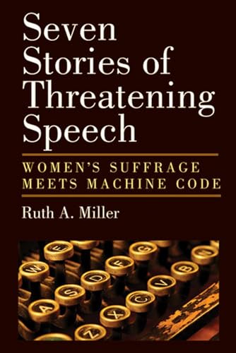 Seven Stories of Threatening Speech: Women's Suffrage Meets Machine Code (9780472035281) by Miller, Ruth A.