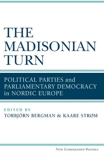 9780472035298: The Madisonian Turn: Political Parties and Parliamentary Democracy in Nordic Europe