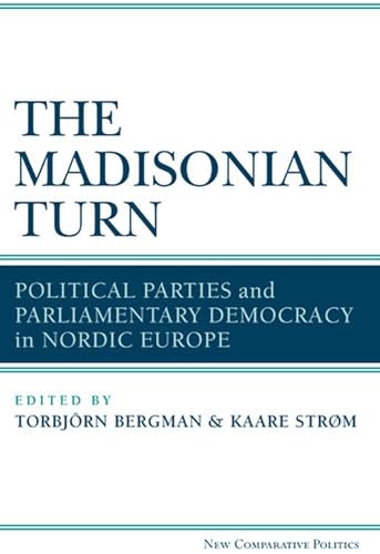 Stock image for The Madisonian Turn : Political Parties and Parliamentary Democracy in Nordic Europe for sale by Better World Books