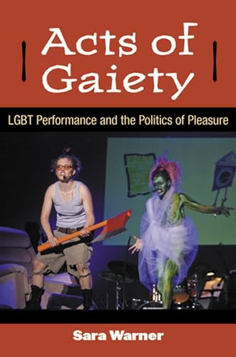 Stock image for Acts of Gaiety: LGBT Performance and the Politics of Pleasure (Triangulations: Lesbian/Gay/Queer Theater/Drama/Performance) for sale by Midtown Scholar Bookstore