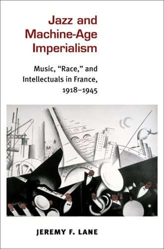Beispielbild fr Jazz and Machine-age Imperialism: Music, "Race," and Intellectuals in France, 1918-1945 zum Verkauf von Revaluation Books