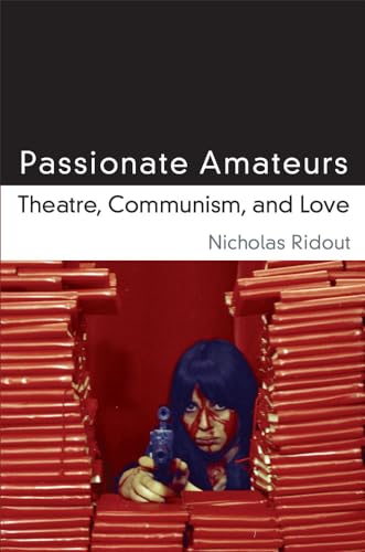 9780472036332: Passionate Amateurs: Theatre, Communism, and Love (Theater: Theory/Text/Performance)