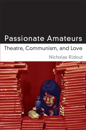 Stock image for Passionate Amateurs: Theatre, Communism, and Love (Theater: Theory/Text/Performance) for sale by Midtown Scholar Bookstore