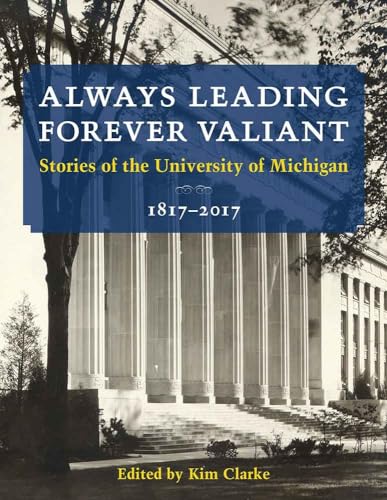 Imagen de archivo de Always Leading, Forever Valiant: Stories of the University of Michigan, 1817-2017 a la venta por SecondSale