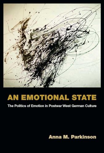9780472036813: An Emotional State: The Politics of Emotion in Postwar West German Culture (Social History, Popular Culture, and Politics in Germany)