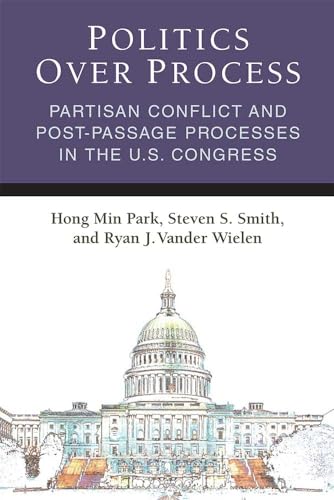 Beispielbild fr Politics Over Process: Partisan Conflict and Post-Passage Processes in the U.S. Congress (Legislative Politics And Policy Making) zum Verkauf von HPB-Red