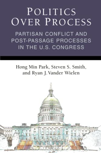 Stock image for Politics Over Process: Partisan Conflict and Post-Passage Processes in the U.S. Congress (Legislative Politics And Policy Making) for sale by HPB-Red