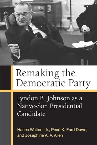 Stock image for Remaking the Democratic Party: Lyndon B. Johnson as a Native-Son Presidential Candidate for sale by AwesomeBooks