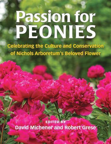 Stock image for Passion for Peonies: Celebrating the Culture and Conservation of Nichols Arboretums Beloved Flower for sale by Goodwill Books