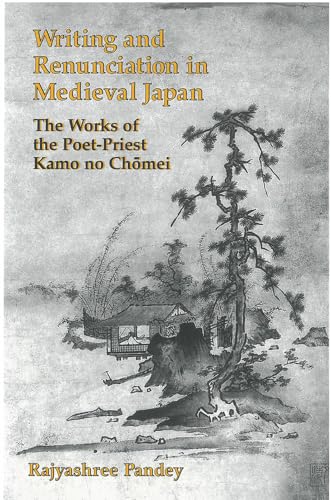 Beispielbild fr Writing and Renunciation in Medieval Japan: The Works of the Poet-Priest Kamo no Chomei (Michigan Monograph Series in Japanese Studies) zum Verkauf von GF Books, Inc.