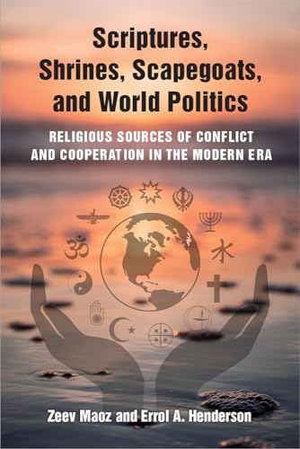 Imagen de archivo de Scriptures, Shrines, Scapegoats, and World Politics: Religious Sources of Conflict and Cooperation in the Modern Era a la venta por Books From California