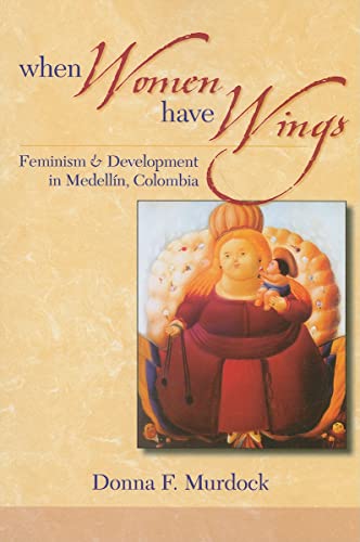 Stock image for When Women Have Wings: Feminism and Development in Medellin, Colombia for sale by Idaho Youth Ranch Books