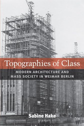 Beispielbild fr Topographies of Class: Modern Architecture and Mass Society in Weimar Berlin (Social History, Popular Cuture, and Politics in Germany) zum Verkauf von medimops