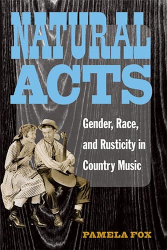 Imagen de archivo de Natural Acts: Gender, Race, and Rusticity in Country Music (Class : Culture) a la venta por SecondSale