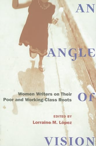 Stock image for An Angle of Vision: Women Writers on Their Poor and Working-Class Roots (Class : Culture) for sale by SecondSale