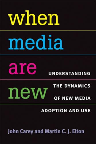 When Media Are New: Understanding the Dynamics of New Media Adoption and Use (The New Media World) (9780472050857) by Carey, John; Elton, Martin