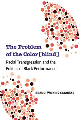 Stock image for The Problem of the Color[blind]: Racial Transgression and the Politics of Black Performance (Theater: Theory/Text/Performance) for sale by HPB-Red