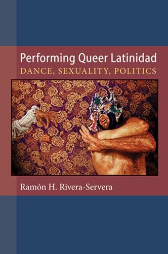 9780472051397: Performing Queer Latinidad: Dance, Sexuality, Politics (Triangulations: Lesbian/Gay/Queer Theater/Drama/Performance)
