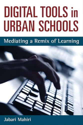 Digital Tools in Urban Schools: Mediating a Remix of Learning (Technologies Of The Imagination: New Media In Everyday Life) (9780472051533) by Mahiri, Jabari