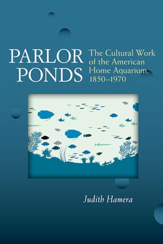 9780472051663: Parlor Ponds: The Cultural Work of the American Home Aquarium, 1850 - 1970