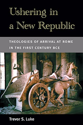 Beispielbild fr Ushering in a New Republic: Theologies of Arrival at Rome in the First Century BCE zum Verkauf von Books From California