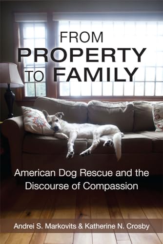 Beispielbild fr From Property to Family : American Dog Rescue and the Discourse of Compassion zum Verkauf von Better World Books
