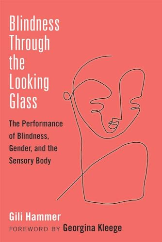 9780472054282: Blindness Through the Looking Glass: The Performance of Blindness, Gender, and the Sensory Body (Corporealities: Discourses Of Disability)