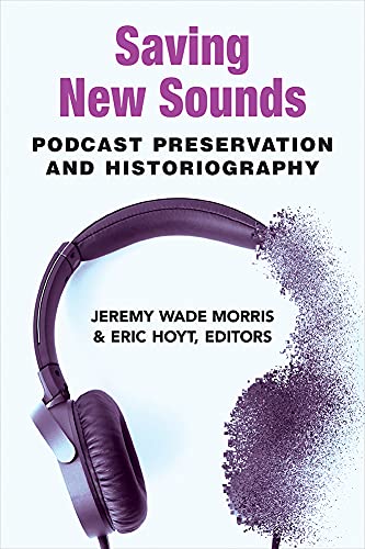 Stock image for Saving New Sounds: Podcast Preservation and Historiography for sale by Books From California