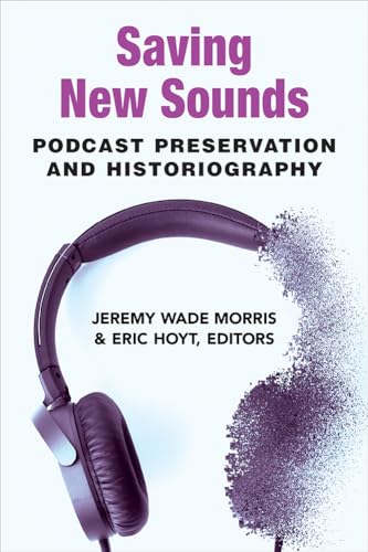 Stock image for Saving New Sounds: Podcast Preservation and Historiography for sale by Books From California