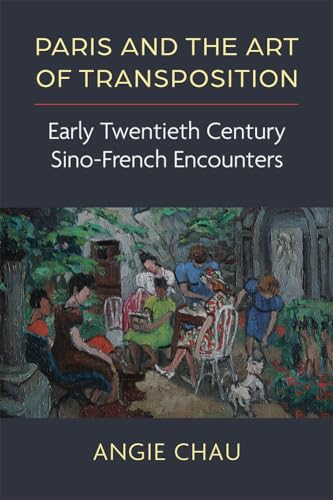 Imagen de archivo de Paris and the Art of Transposition: Early Twentieth Century Sino-French Encounters (China Understandings Today) a la venta por Books From California