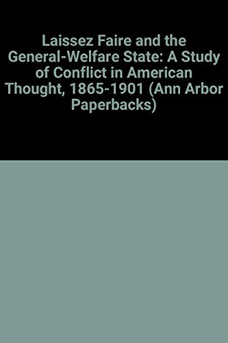 Stock image for Laissez Faire and the General-Welfare State : A Study of Conflict in American Thought, 1865-1901 for sale by Better World Books