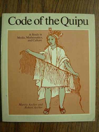 Code Of The Quipu: A Study In Media, Mathematics, And Culture (9780472063253) by Ascher, Marcia; Ascher, Robert