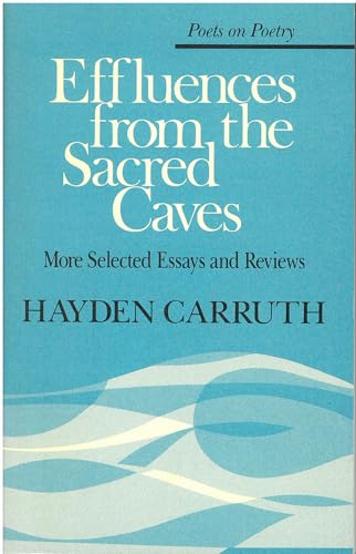 9780472063499: Effluences from the Sacred Caves: More Selected Essays and Reviews (Poets On Poetry)