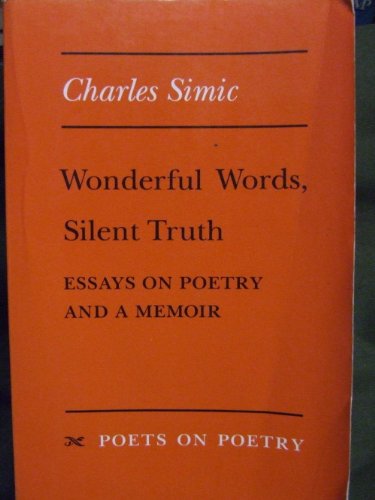 Wonderful Words, Silent Truth: Essays on Poetry and a Memoir (Poets On Poetry) (9780472064212) by Simic, Charles