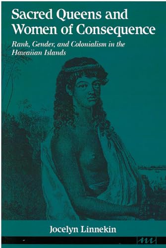 Sacred Queens and Women of Consequence: Rank, Gender, and Colonialism in the Hawaiian Islands (Women And Culture Series) (9780472064236) by Linnekin, Jocelyn