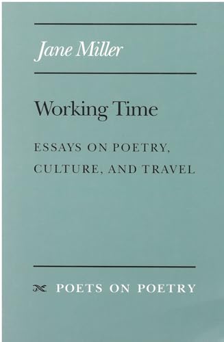 Working Time: Essays on Poetry, Culture, and Travel (Poets On Poetry) (9780472064809) by Miller, Jane