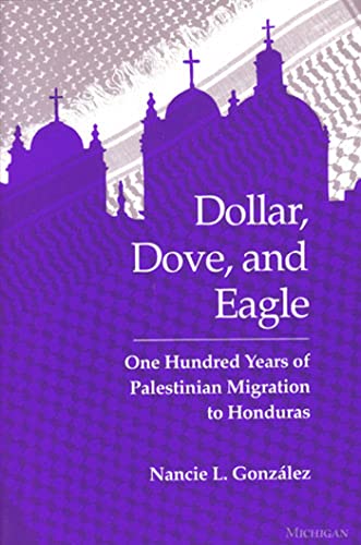 Imagen de archivo de Dollar, Dove, and Eagle: One Hundred Years of Palestinian Migration to Honduras a la venta por THE SAINT BOOKSTORE