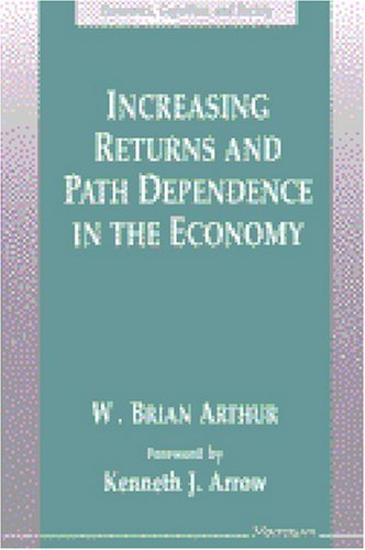 Increasing Returns and Path Dependence in the Economy (Economics, Cognition, And Society) (9780472064960) by Arthur, W. Brian