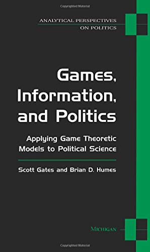 Games, Information, and Politics: Applying Game Theoretic Models to Political Science.; (Analytic...