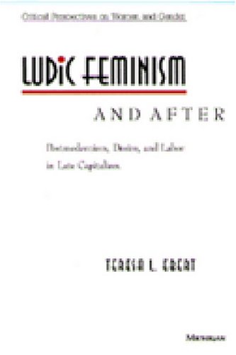 Stock image for Ludic Feminism and After : Postmodernism, Desire, and Labor in Late Capitalism for sale by Better World Books: West